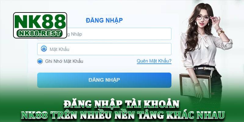 Đăng nhập NK88 – Hướng dẫn truy cập tài khoản nhanh, an toàn 2 Dang nhap tai khoan NK88 tren nhieu nen tang khac nhau