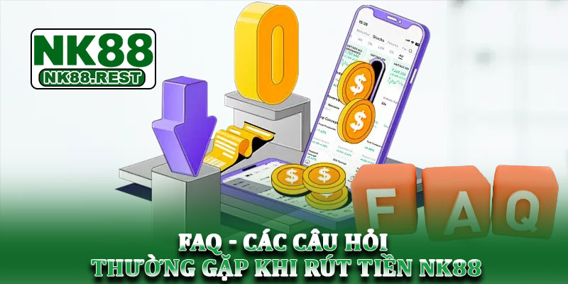 Rút tiền NK88 - Cách rút tiền nhanh chóng, an toàn và tiện lợi 4 FAQ - Các câu hỏi thường gặp khi rút tiền NK88