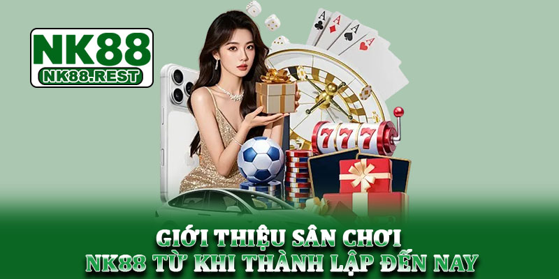 NK88 - Link chính NK88.COM | Tham gia húp trọn ưu đãi 88K 13 Giới thiệu sân chơi NK88 từ khi thành lập đến nay