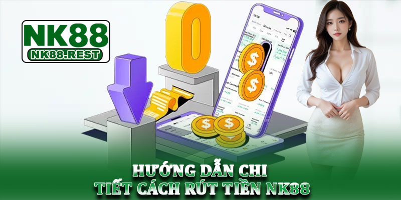 Rút tiền NK88 - Cách rút tiền nhanh chóng, an toàn và tiện lợi 3 Hướng dẫn chi tiết cách rút tiền NK88