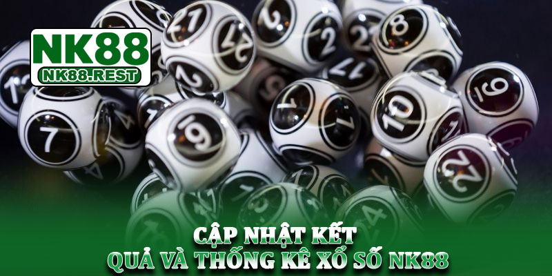 Xổ số NK88 - Cập nhật kết quả và hướng dẫn chơi chi tiết 3 Cập nhật kết quả và thống kê xổ số NK88