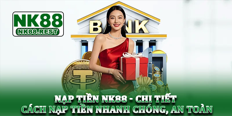 Nạp tiền NK88 - Chi tiết cách nạp tiền nhanh chóng, an toàn 1 Nạp tiền NK88 - Chi tiết cách nạp tiền nhanh chóng, an toàn