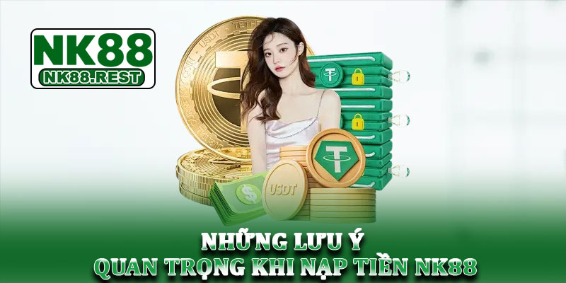 Nạp tiền NK88 - Chi tiết cách nạp tiền nhanh chóng, an toàn 4 Những lưu ý quan trọng khi nạp tiền NK88