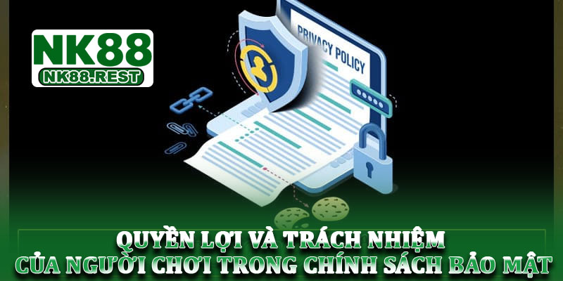 Chính sách bảo mật - Uy tín bảo vệ thông tin người dùng 4 Quyền lợi và trách nhiệm của người chơi trong chính sách bảo mật