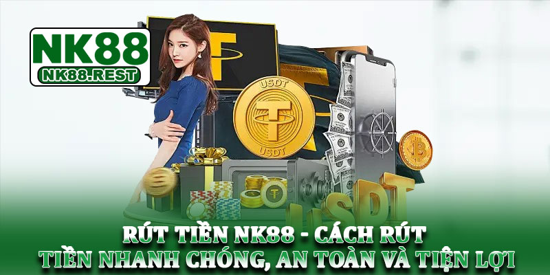 Rút tiền NK88 - Cách rút tiền nhanh chóng, an toàn và tiện lợi 1 Rút tiền NK88 - Cách rút tiền nhanh chóng, an toàn và tiện lợi