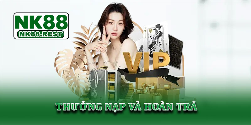 Khuyến mãi NK88 - Cập nhật ưu đãi hấp dẫn, an toàn hiện nay 2 Thưởng nạp và hoàn trả